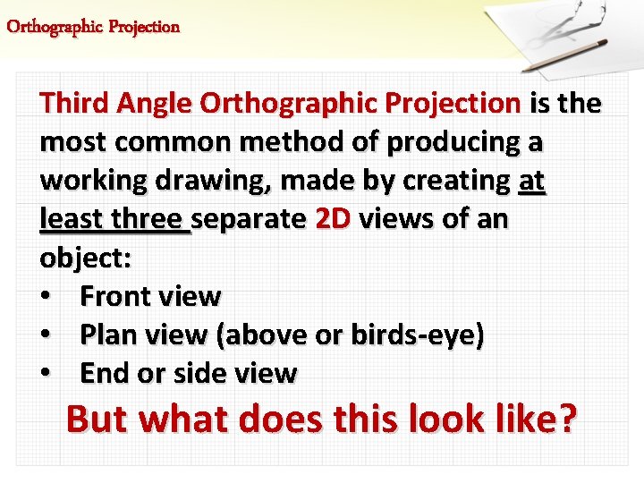 Orthographic Projection Third Angle Orthographic Projection is the most common method of producing a