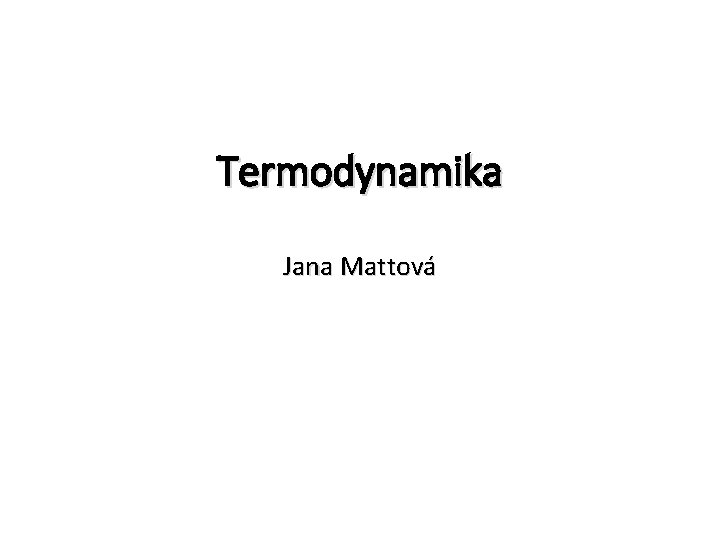 Termodynamika Jana Mattová 