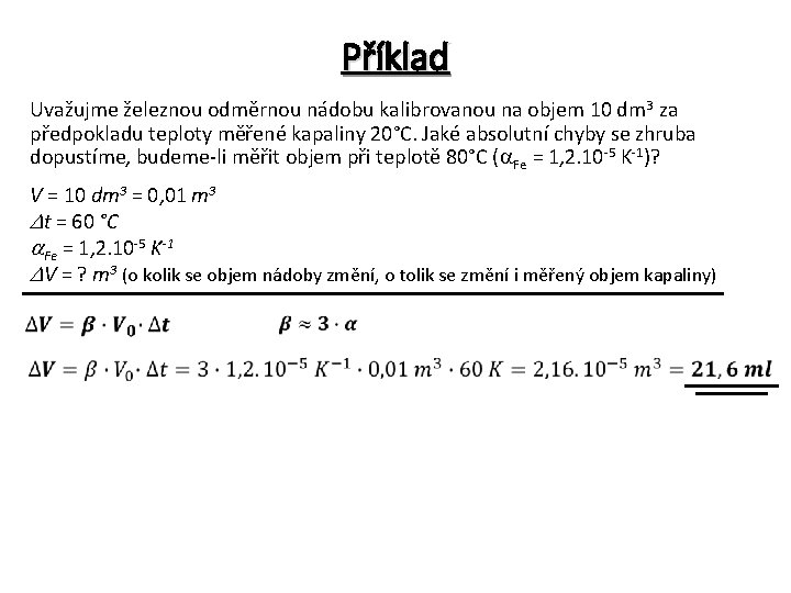 Příklad Uvažujme železnou odměrnou nádobu kalibrovanou na objem 10 dm 3 za předpokladu teploty