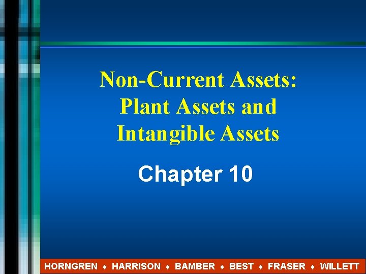 Non-Current Assets: Plant Assets and Intangible Assets Chapter 10 HORNGREN ♦ HARRISON ♦ BAMBER