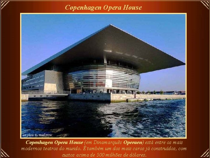 Copenhagen Opera House (em Dinamarquês Operaen) está entre os mais modernos teatros do mundo.
