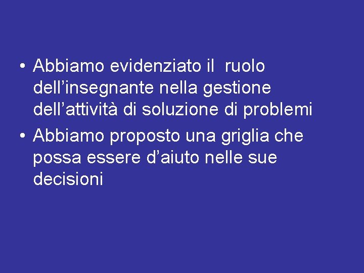  • Abbiamo evidenziato il ruolo dell’insegnante nella gestione dell’attività di soluzione di problemi