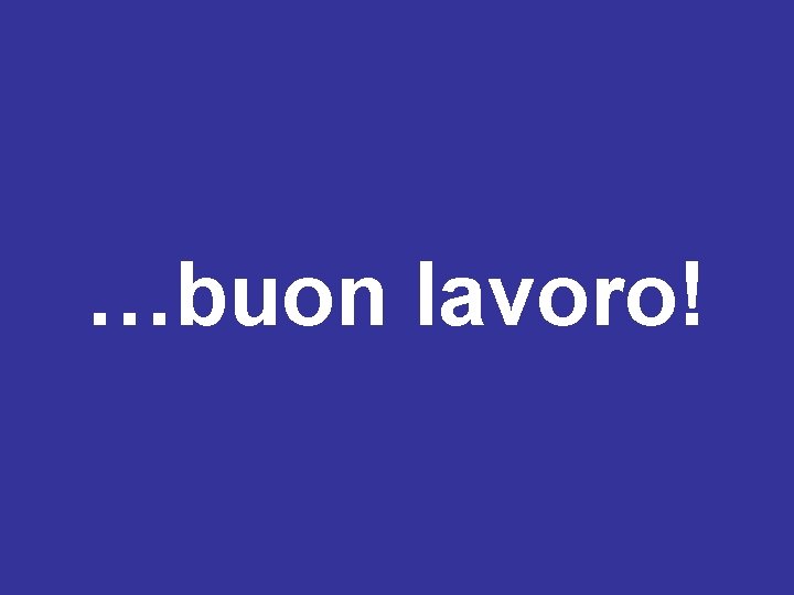 …buon lavoro! 