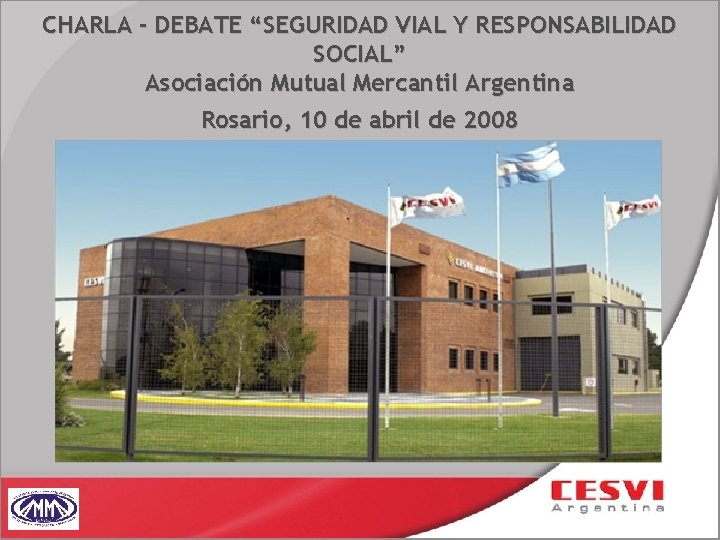 CHARLA - DEBATE “SEGURIDAD VIAL Y RESPONSABILIDAD SOCIAL” Asociación Mutual Mercantil Argentina Rosario, 10