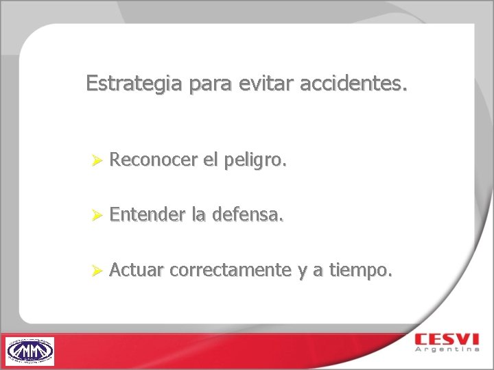 Estrategia para evitar accidentes. Ø Reconocer el peligro. Ø Entender la defensa. Ø Actuar