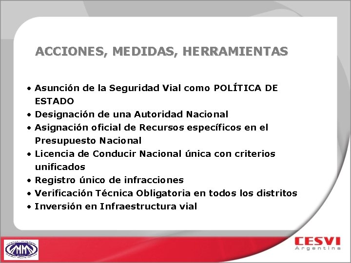 ACCIONES, MEDIDAS, HERRAMIENTAS • Asunción de la Seguridad Vial como POLÍTICA DE ESTADO •