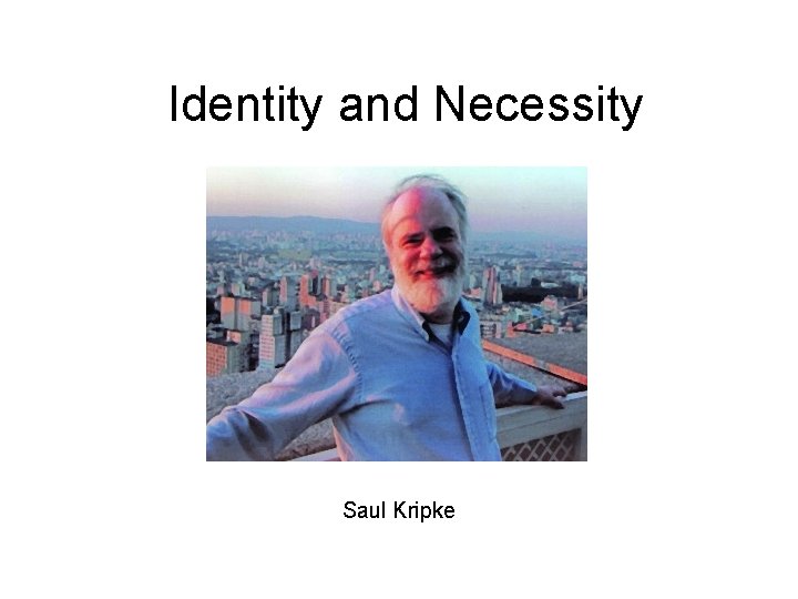 Identity and Necessity Saul Kripke Identity and Necessity Saul Kripke