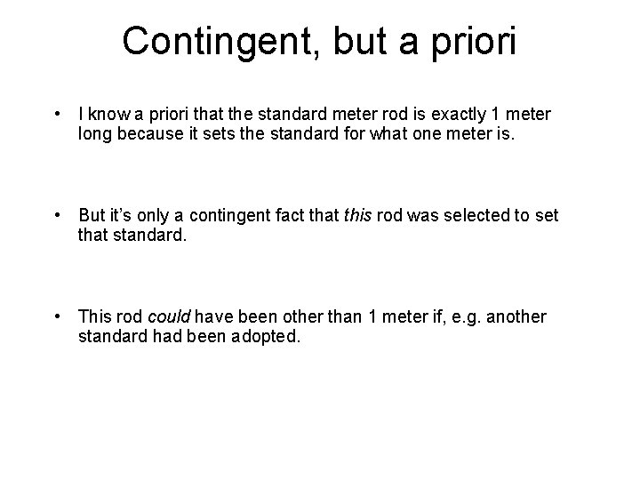 Contingent, but a priori • I know a priori that the standard meter rod