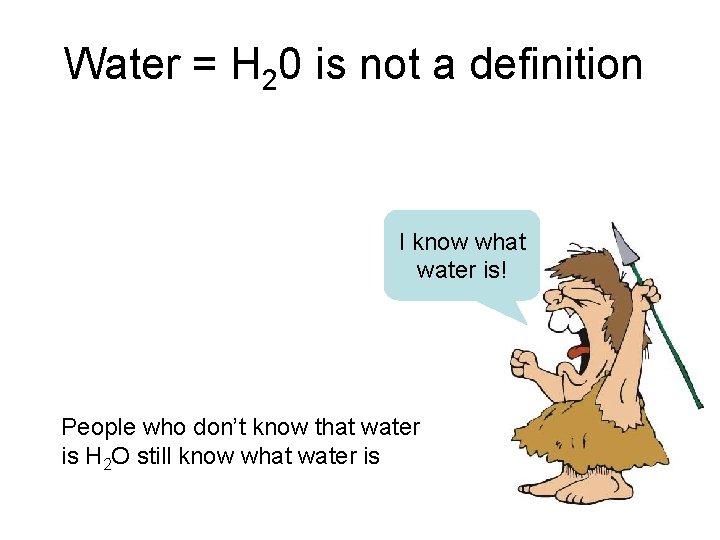 Water = H 20 is not a definition I know what water is! People Water = H 20 is not a definition I know what water is! People