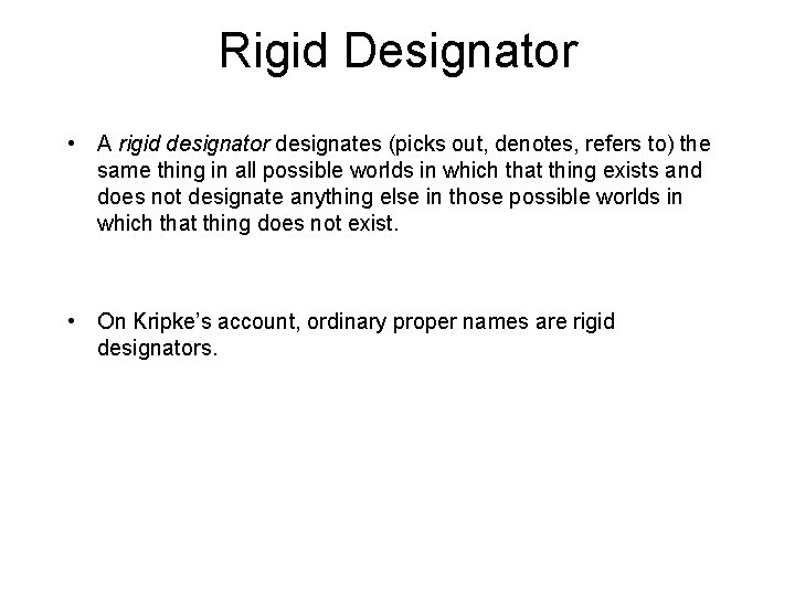 Rigid Designator • A rigid designator designates (picks out, denotes, refers to) the same