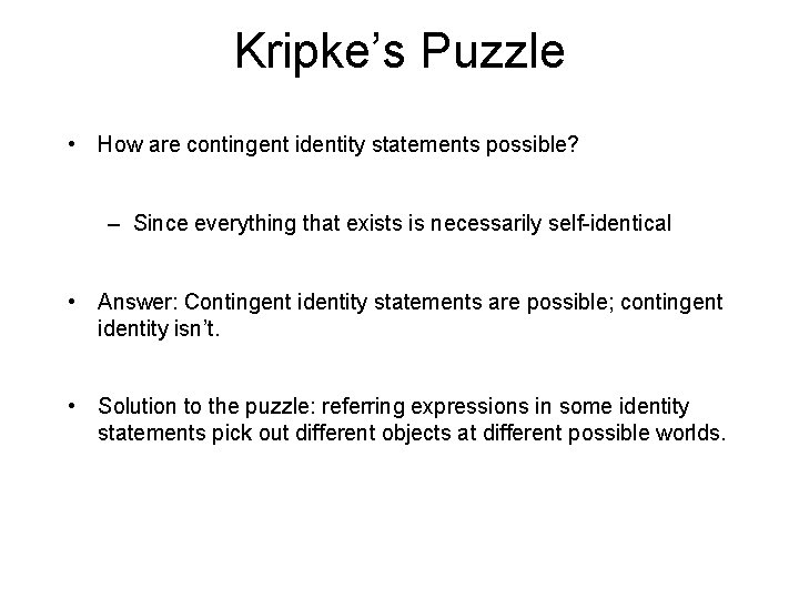 Kripke’s Puzzle • How are contingent identity statements possible? – Since everything that exists Kripke’s Puzzle • How are contingent identity statements possible? – Since everything that exists