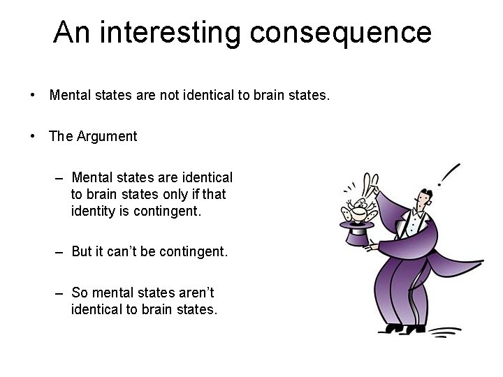 An interesting consequence • Mental states are not identical to brain states. • The