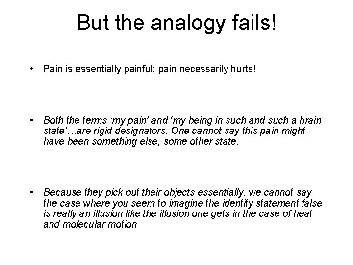 But the analogy fails! • Pain is essentially painful: pain necessarily hurts! • Both