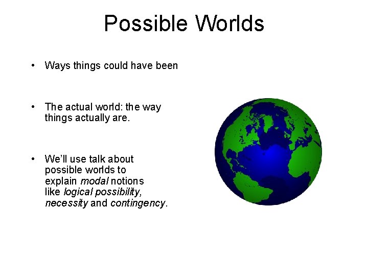 Possible Worlds • Ways things could have been • The actual world: the way Possible Worlds • Ways things could have been • The actual world: the way