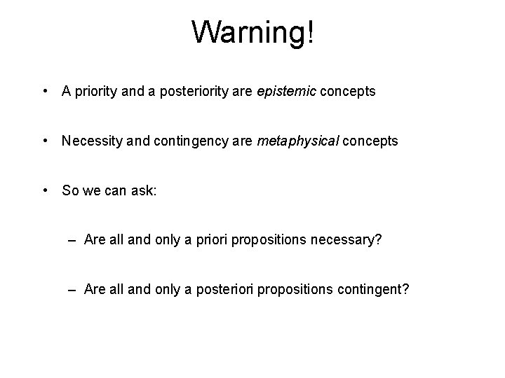 Warning! • A priority and a posteriority are epistemic concepts • Necessity and contingency