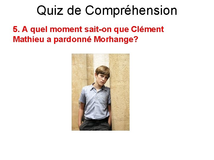 Quiz de Compréhension 5. A quel moment sait-on que Clément Mathieu a pardonné Morhange?