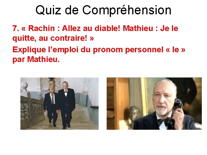 Quiz de Compréhension 7. « Rachin : Allez au diable! Mathieu : Je le