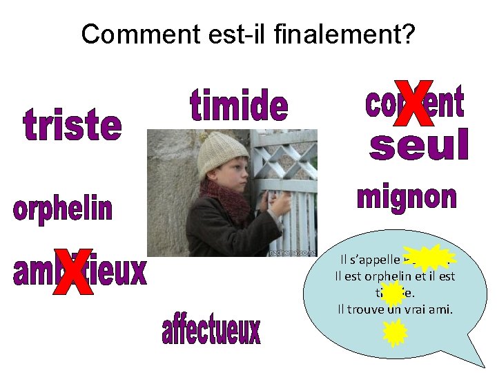 Comment est il finalement? Il s’appelle Pepinot. Il est orphelin et il est timide.