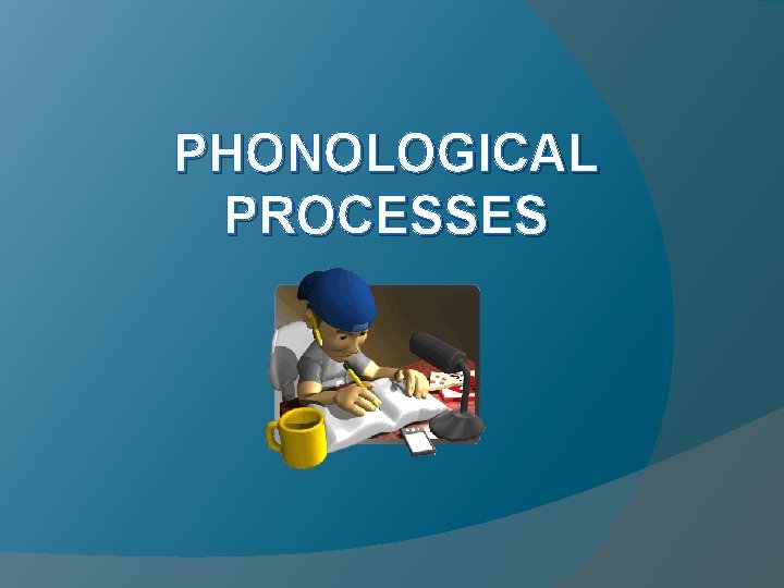 PHONOLOGICAL PROCESSES 