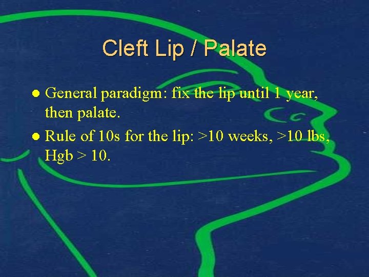 Cleft Lip / Palate General paradigm: fix the lip until 1 year, then palate.