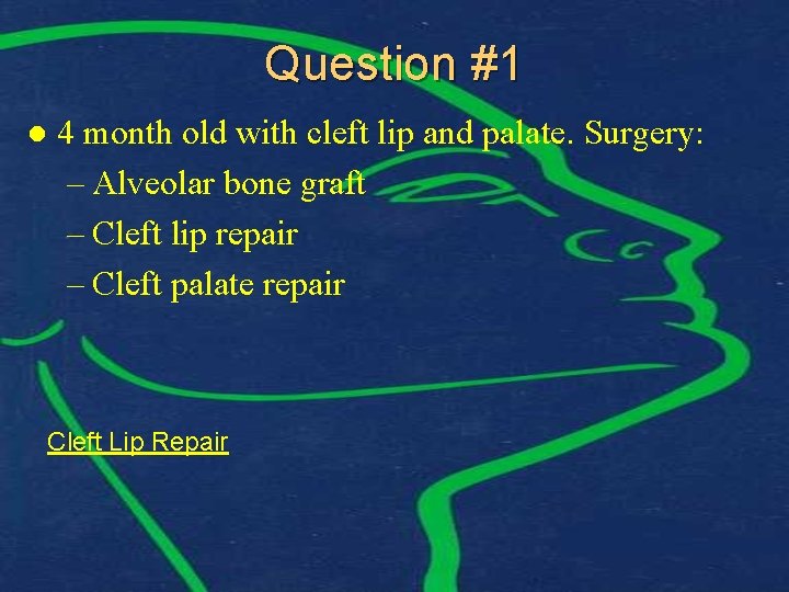 Question #1 l 4 month old with cleft lip and palate. Surgery: – Alveolar