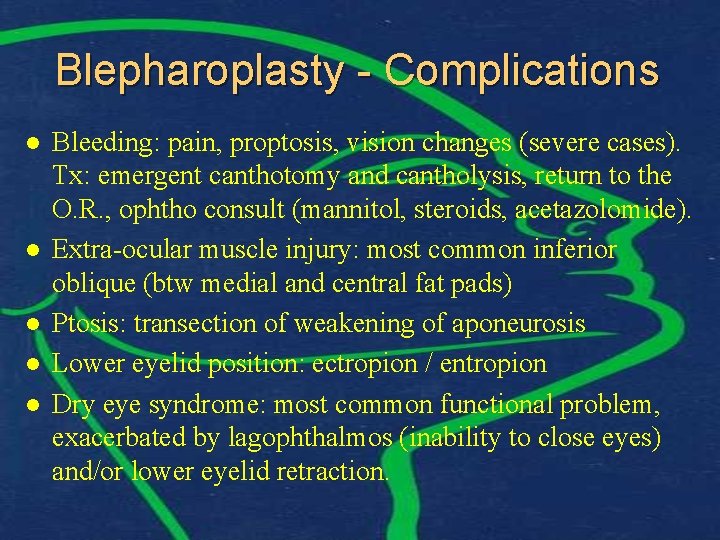 Blepharoplasty - Complications l l l Bleeding: pain, proptosis, vision changes (severe cases). Tx: