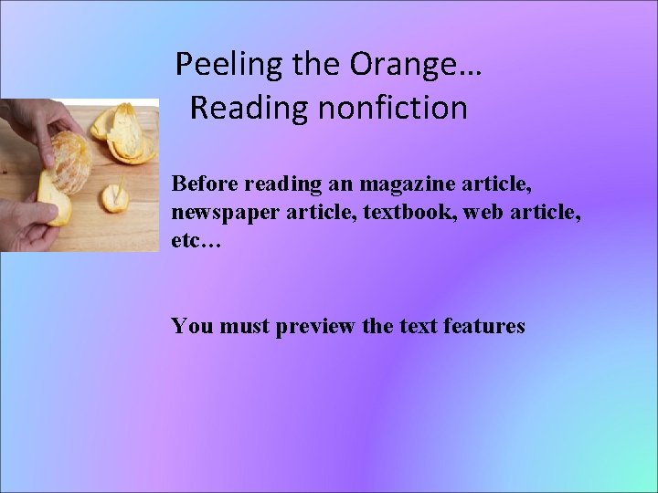 Peeling the Orange… Reading nonfiction Before reading an magazine article, newspaper article, textbook, web