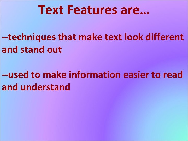 Text Features are… --techniques that make text look different and stand out --used to