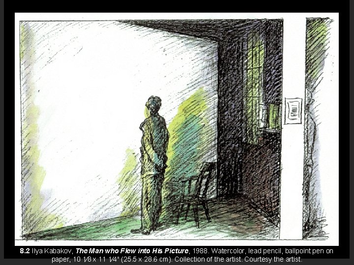 8. 2 Ilya Kabakov, The Man who Flew into His Picture, 1988. Watercolor, lead