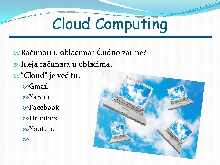 Cloud Computing Računari u oblacima? Čudno zar ne? Ideja računara u oblacima. “Cloud” je