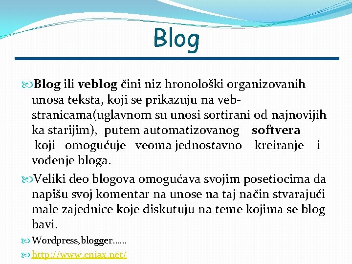 Blog ili veblog čini niz hronološki organizovanih unosa teksta, koji se prikazuju na vebstranicama(uglavnom