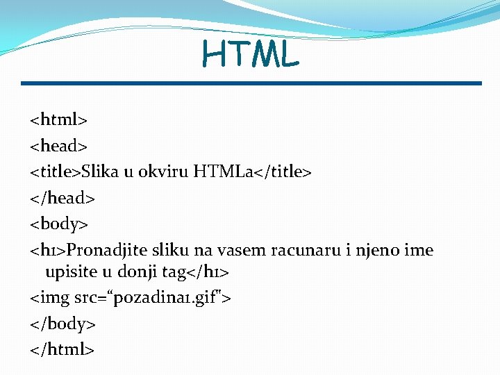 HTML <html> <head> <title>Slika u okviru HTMLa</title> </head> <body> <h 1>Pronadjite sliku na vasem