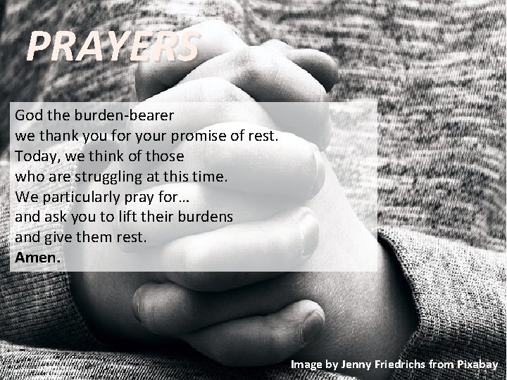 PRAYERS God the burden-bearer we thank you for your promise of rest. Today, we