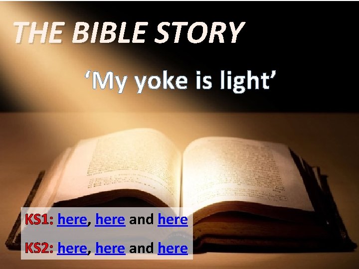 THE BIBLE STORY ‘My yoke is light’ KS 1: here, here and here KS