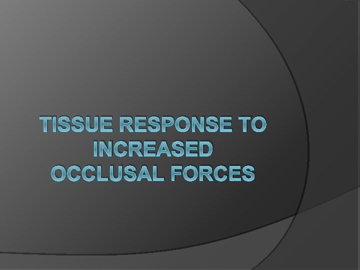 TISSUE RESPONSE TO INCREASED OCCLUSAL FORCES 