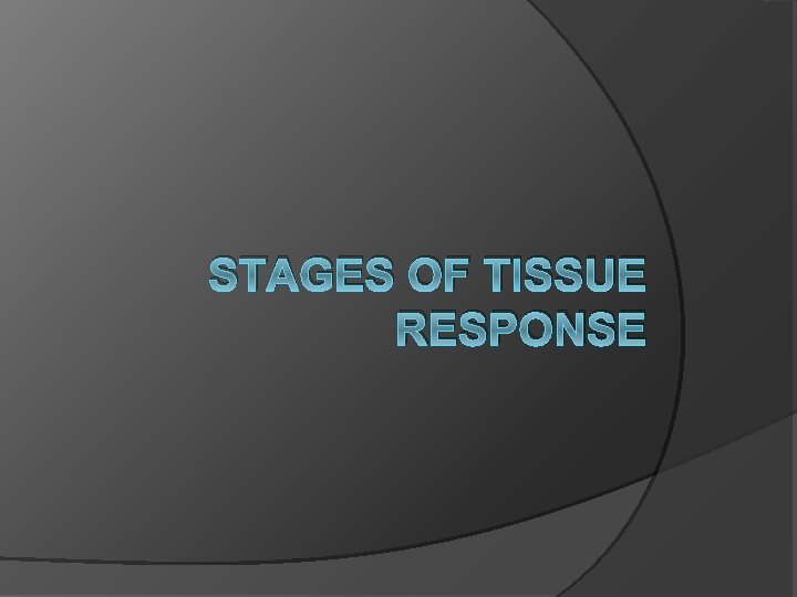 STAGES OF TISSUE RESPONSE 