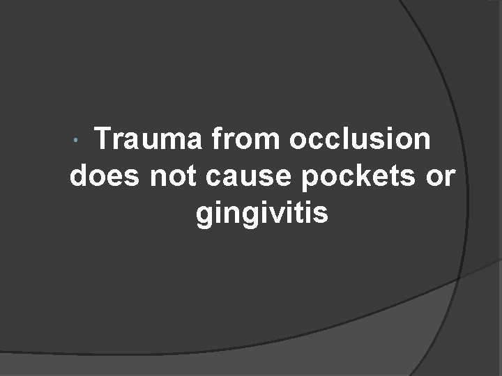 Trauma from occlusion does not cause pockets or gingivitis 