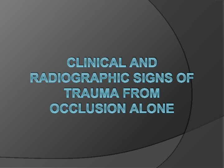 CLINICAL AND RADIOGRAPHIC SIGNS OF TRAUMA FROM OCCLUSION ALONE 