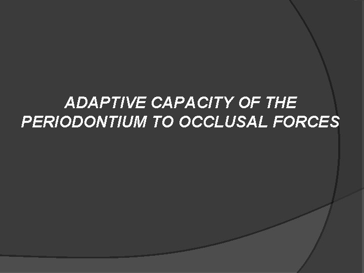 ADAPTIVE CAPACITY OF THE PERIODONTIUM TO OCCLUSAL FORCES 
