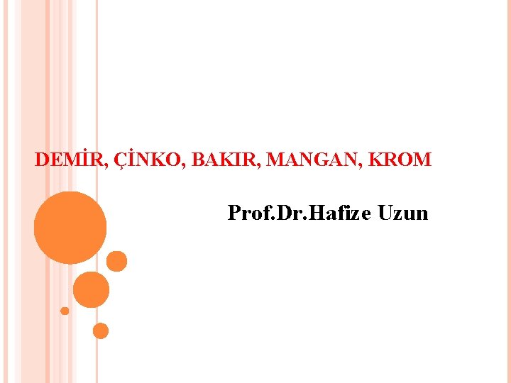 DEMİR, ÇİNKO, BAKIR, MANGAN, KROM Prof. Dr. Hafize Uzun 