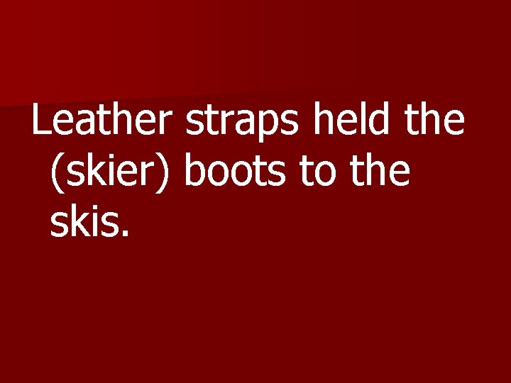 Leather straps held the (skier) boots to the skis. 