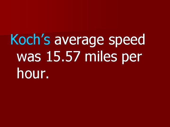 Koch’s average speed was 15. 57 miles per hour. 