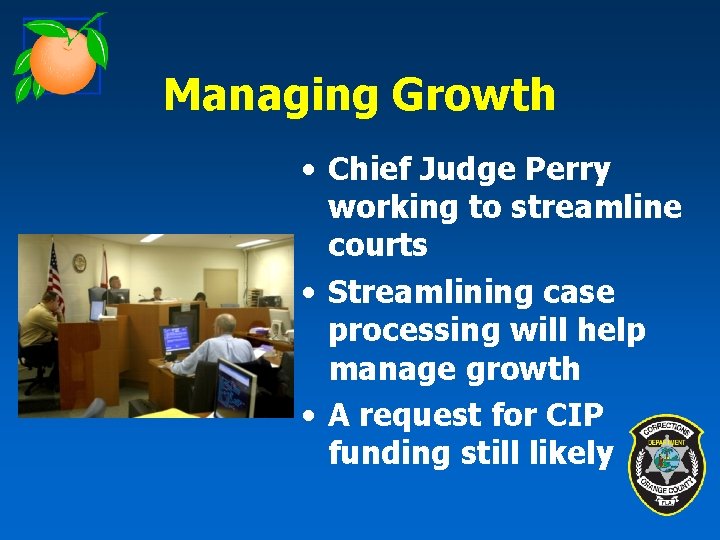 Managing Growth • Chief Judge Perry working to streamline courts • Streamlining case processing
