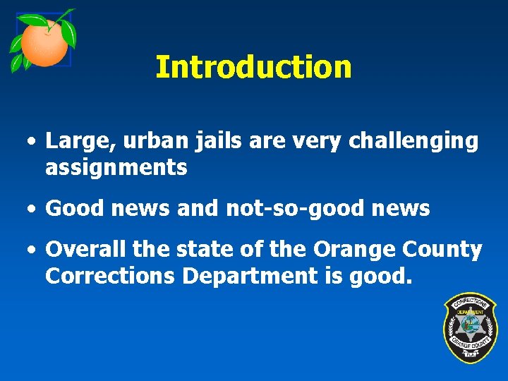 Introduction • Large, urban jails are very challenging assignments • Good news and not-so-good
