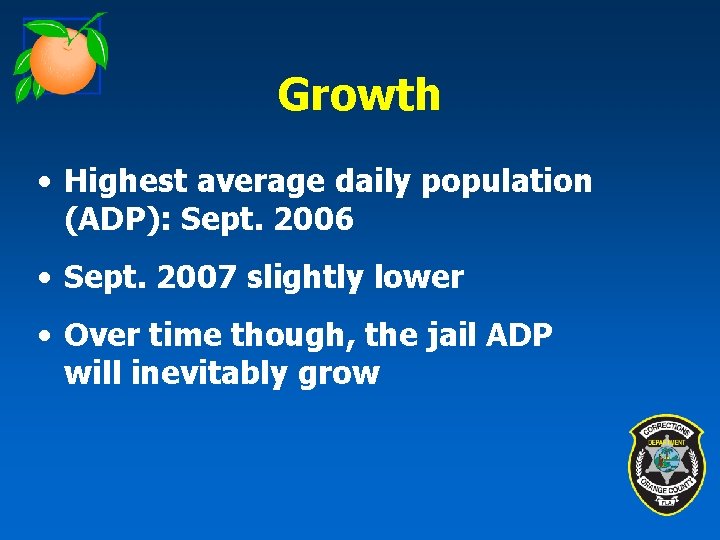 Growth • Highest average daily population (ADP): Sept. 2006 • Sept. 2007 slightly lower