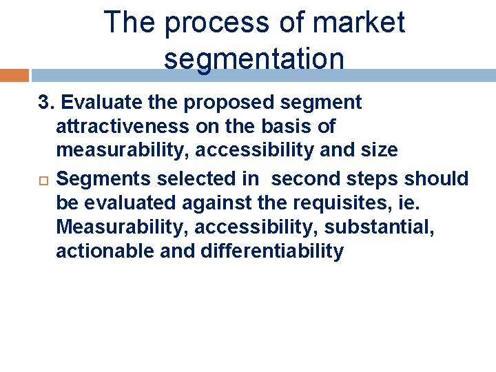The process of market segmentation 3. Evaluate the proposed segment attractiveness on the basis