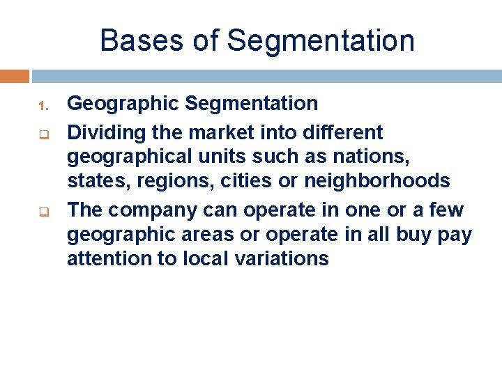 Bases of Segmentation 1. q q Geographic Segmentation Dividing the market into different geographical