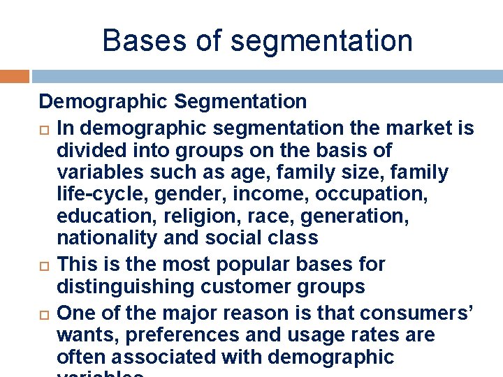 Bases of segmentation Demographic Segmentation In demographic segmentation the market is divided into groups