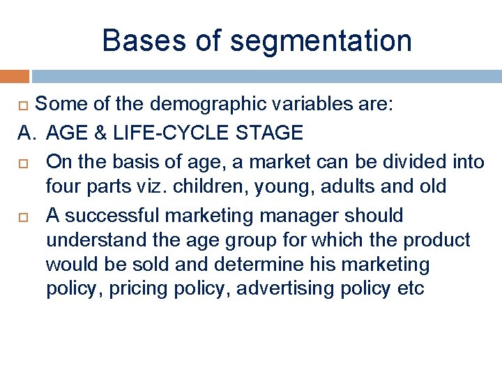 Bases of segmentation Some of the demographic variables are: A. AGE & LIFE-CYCLE STAGE