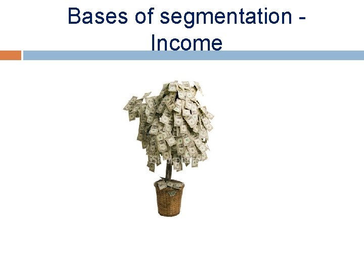 Bases of segmentation Income 